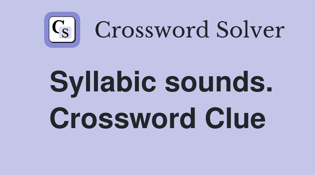 Syllabic sounds. Crossword Clue