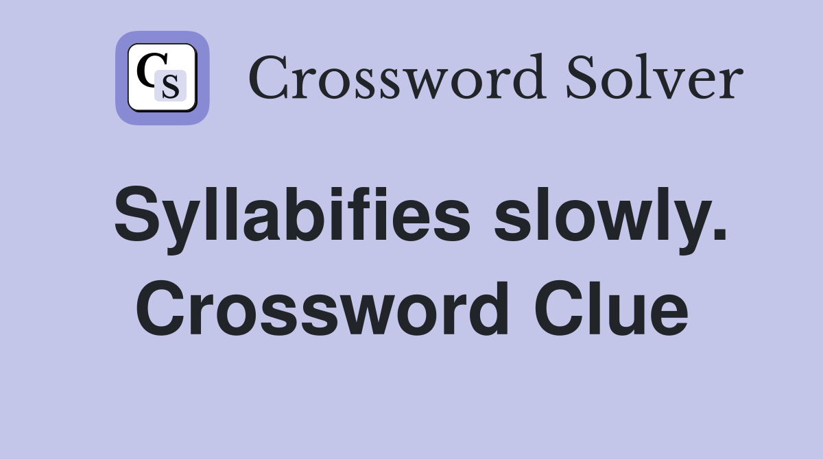 Syllabifies slowly. Crossword Clue