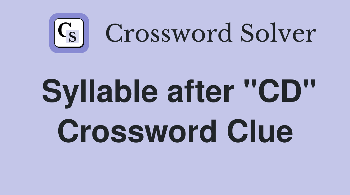 Syllable after "CD" Crossword Clue