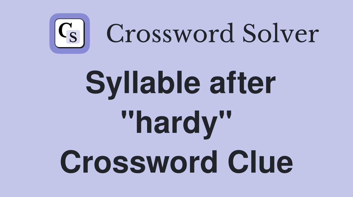Syllable after "hardy" Crossword Clue