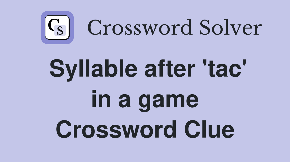 Syllable after 'tac' in a game Crossword Clue