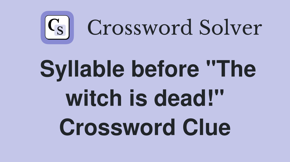 Syllable before "The witch is dead!" Crossword Clue