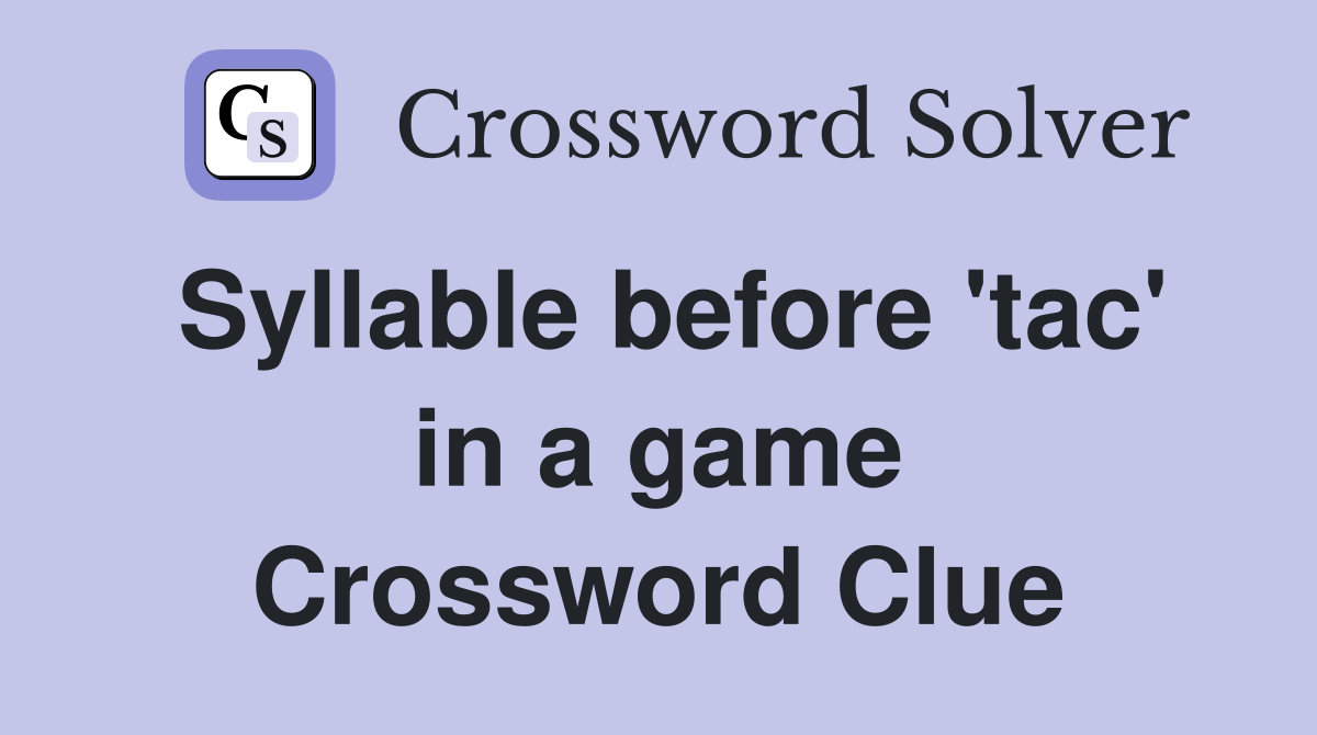 Syllable before 'tac' in a game Crossword Clue