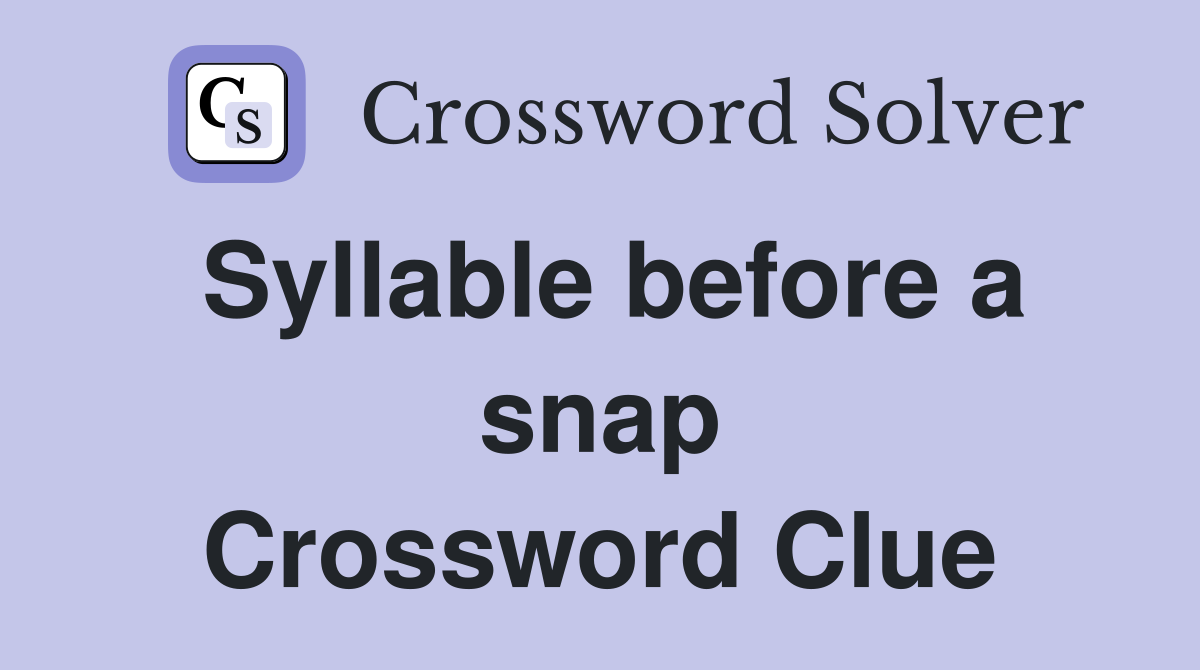 Syllable before a snap Crossword Clue