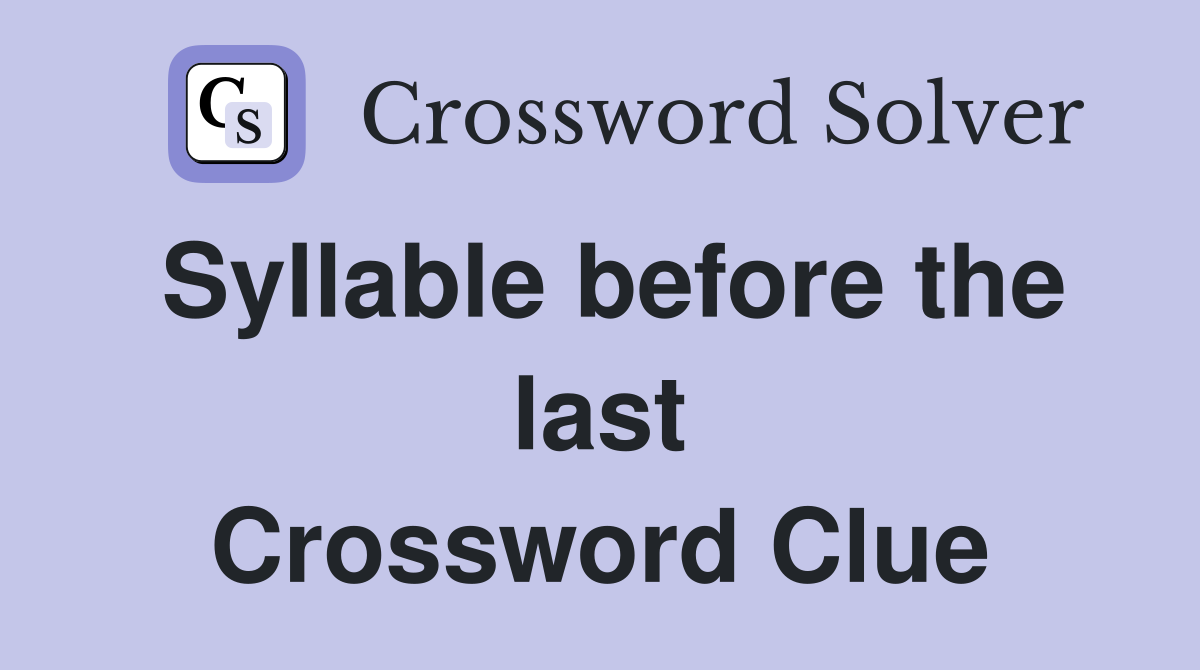 Syllable before the last Crossword Clue