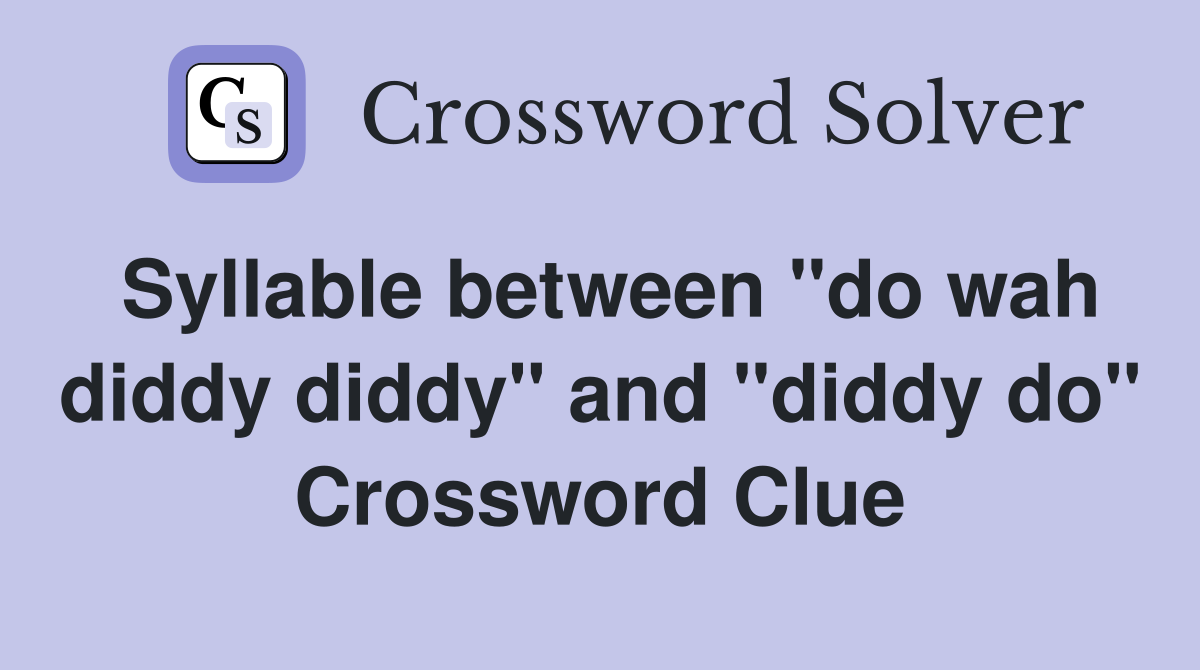Syllable between "do wah diddy diddy" and "diddy do" Crossword Clue