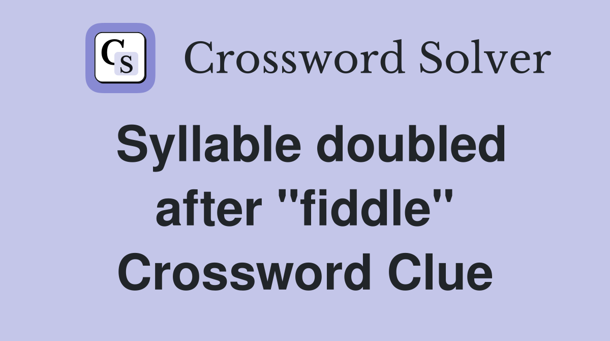 Syllable doubled after "fiddle" Crossword Clue