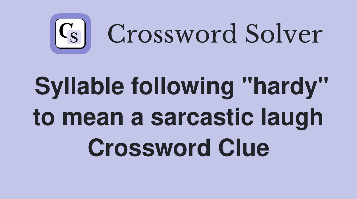 Syllable following "hardy" to mean a sarcastic laugh Crossword Clue