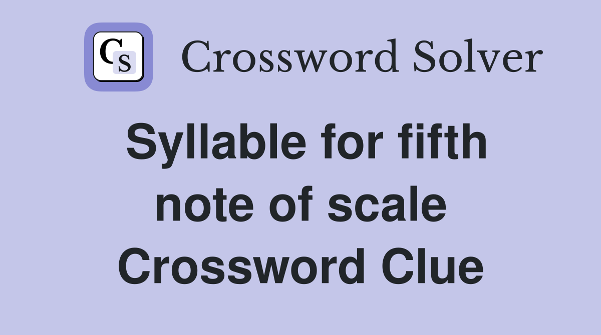 Syllable for fifth note of scale Crossword Clue