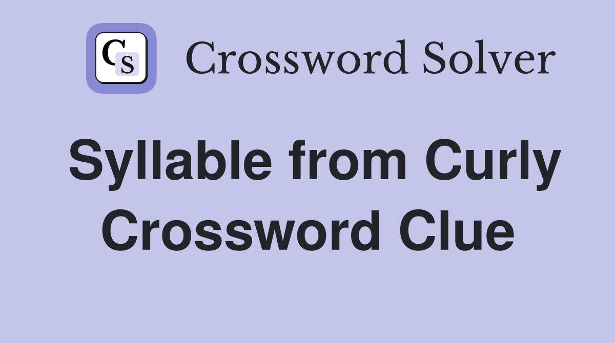 Syllable from Curly Crossword Clue