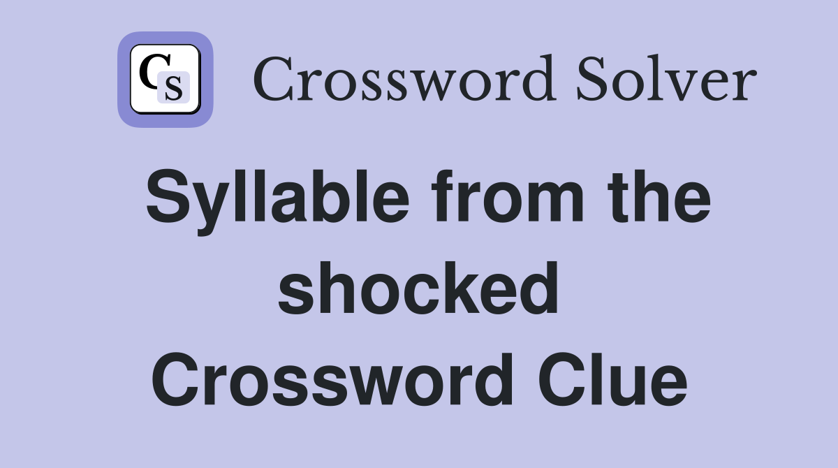 Syllable from the shocked Crossword Clue