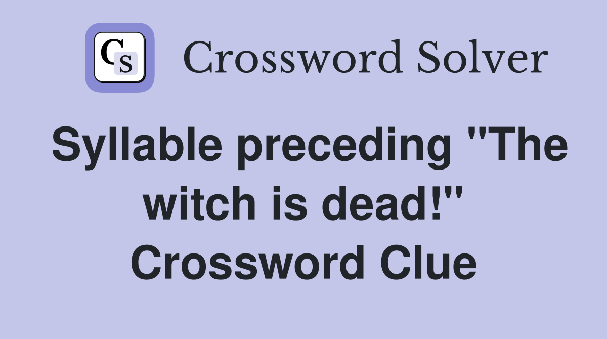 Syllable preceding "The witch is dead!" Crossword Clue