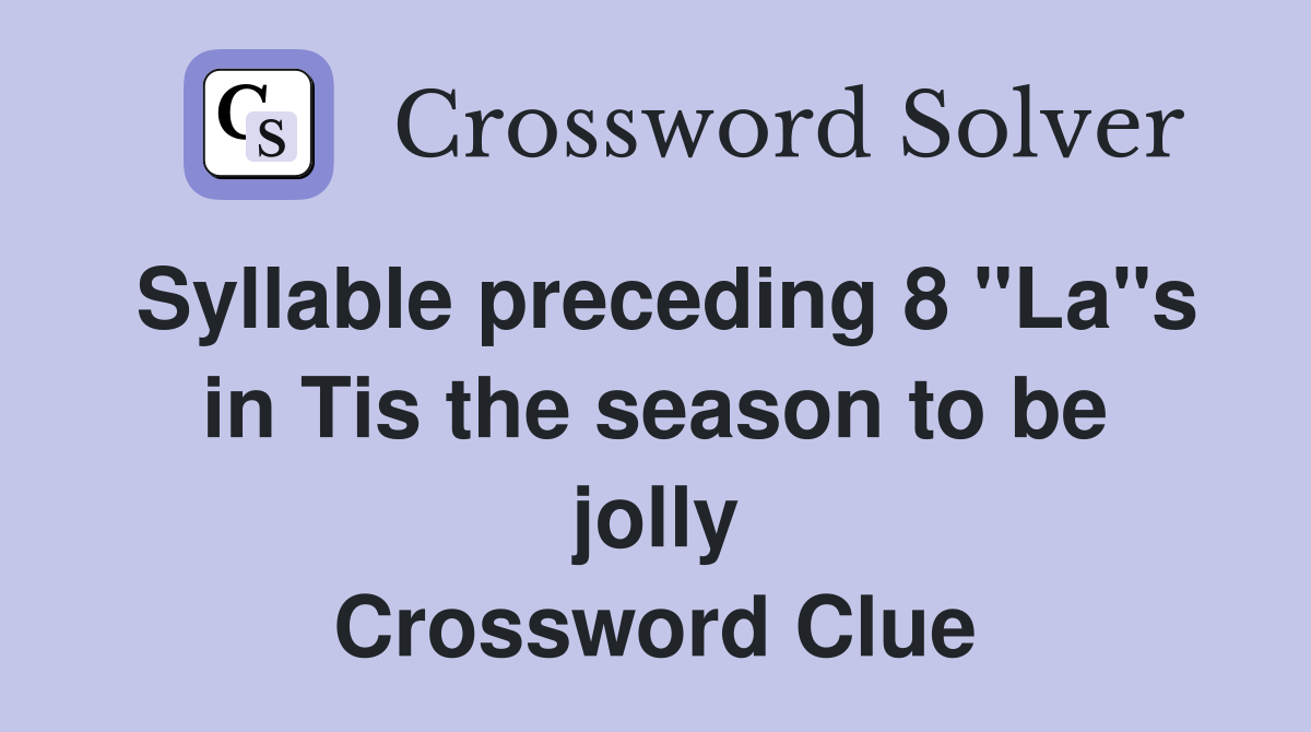 Syllable preceding 8 "La"s in Tis the season to be jolly Crossword Clue