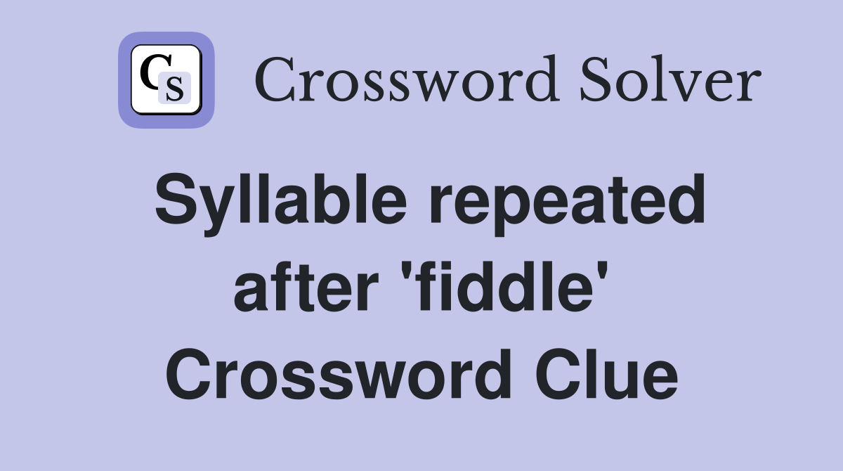Syllable repeated after 'fiddle' Crossword Clue