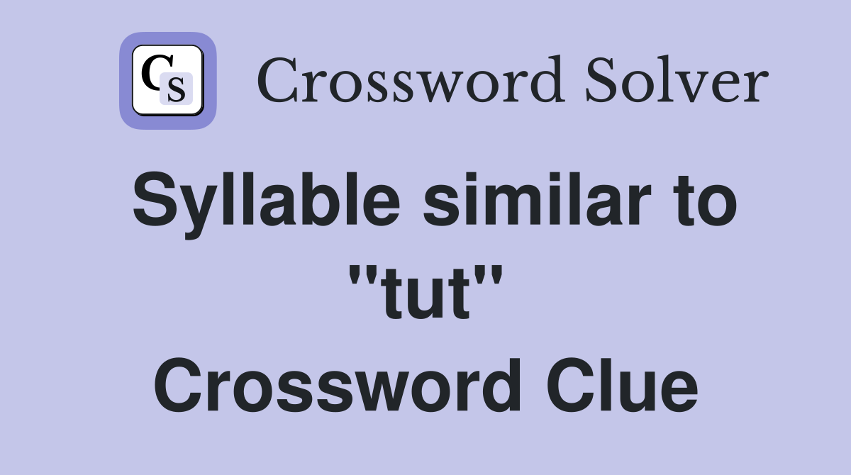 Syllable similar to "tut" Crossword Clue