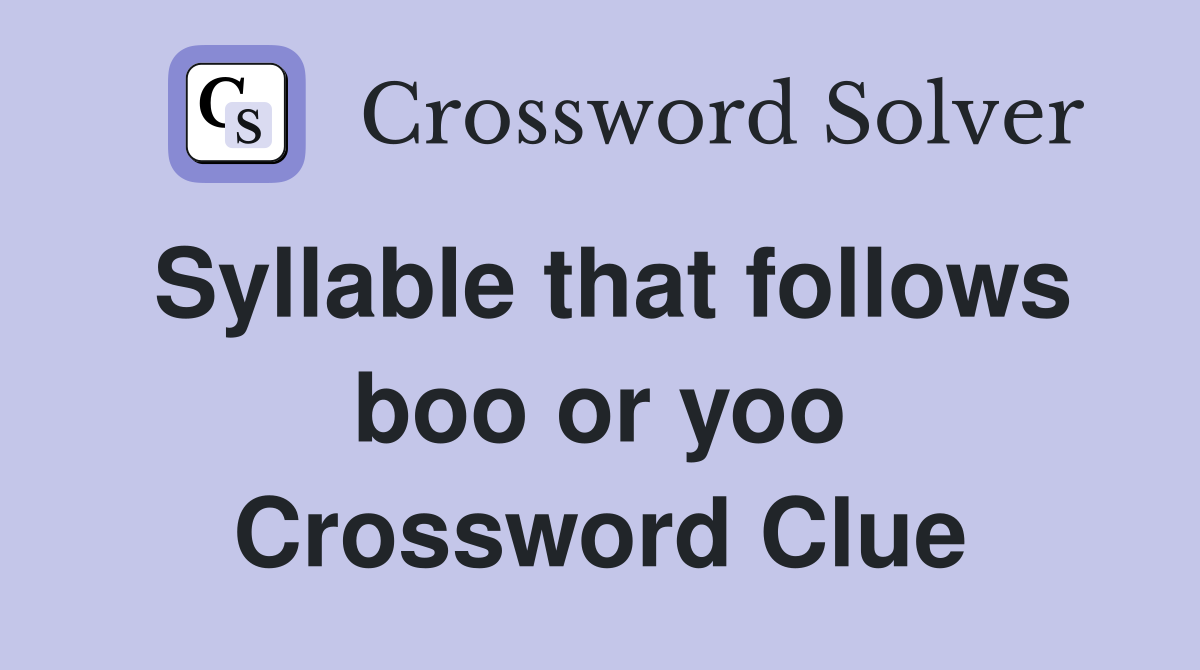 Syllable that follows boo or yoo Crossword Clue