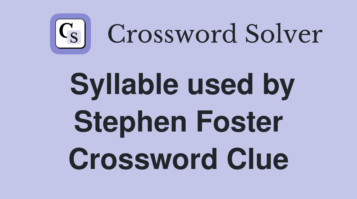 Syllable used by Stephen Foster Crossword Clue