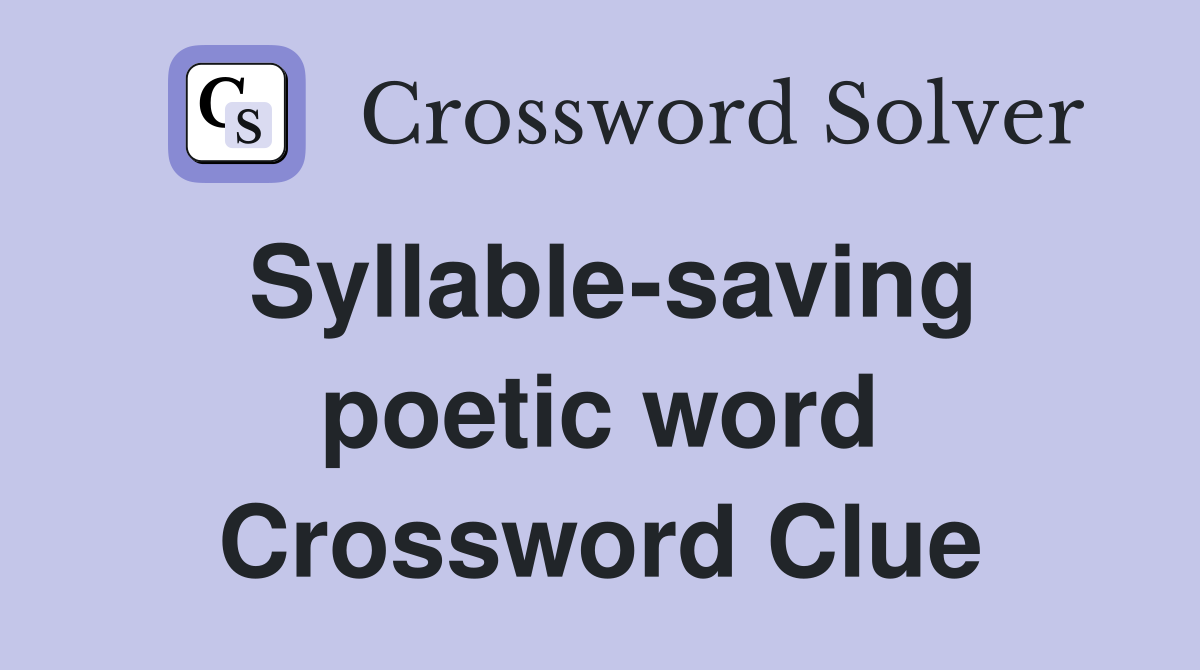 Syllable-saving poetic word Crossword Clue