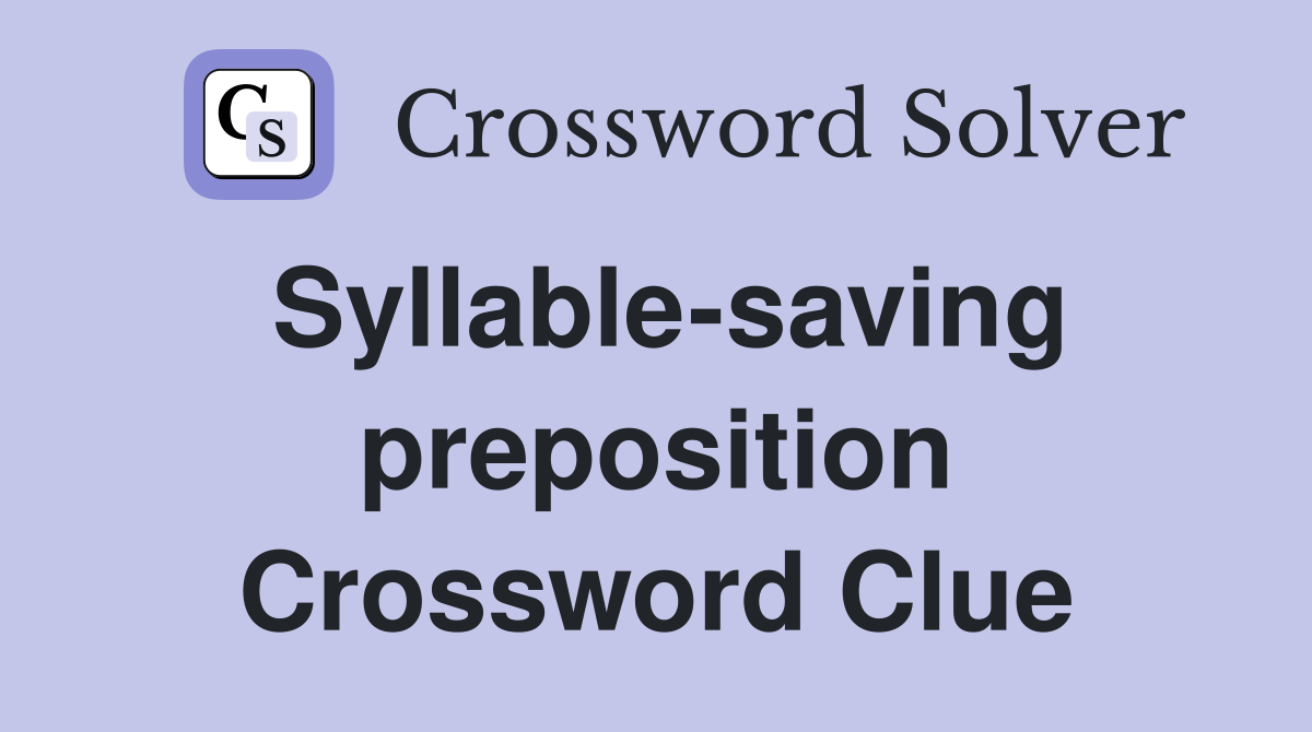 Syllable-saving preposition Crossword Clue