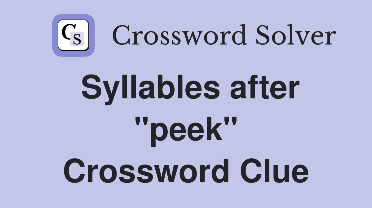 Syllables after "peek" Crossword Clue