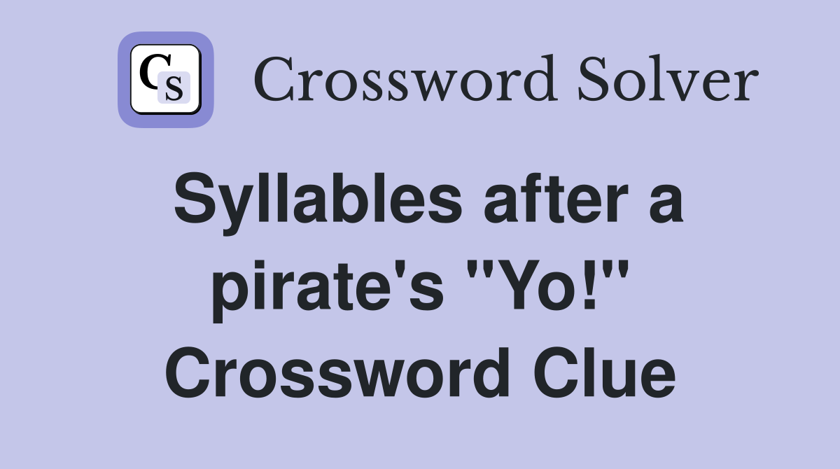 Syllables after a pirate's "Yo!" Crossword Clue