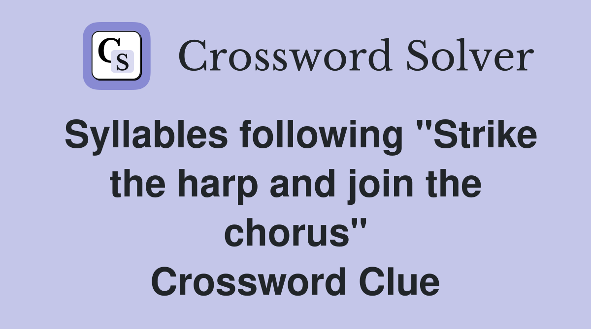 Syllables following "Strike the harp and join the chorus" Crossword Clue