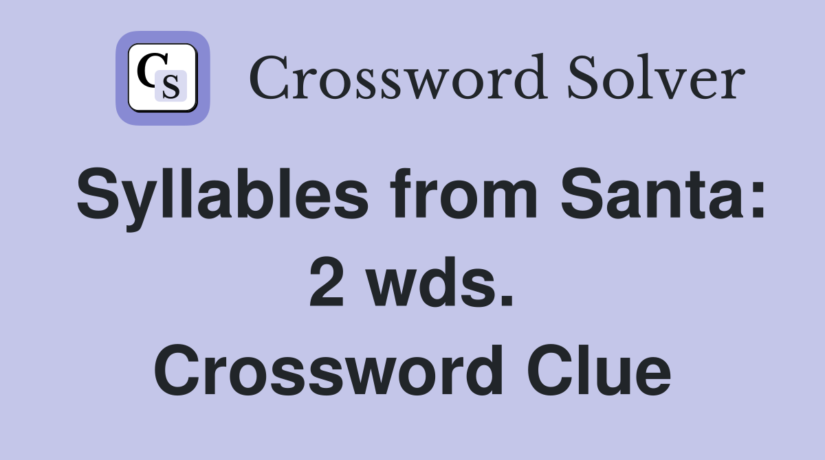 Syllables from Santa: 2 wds. Crossword Clue