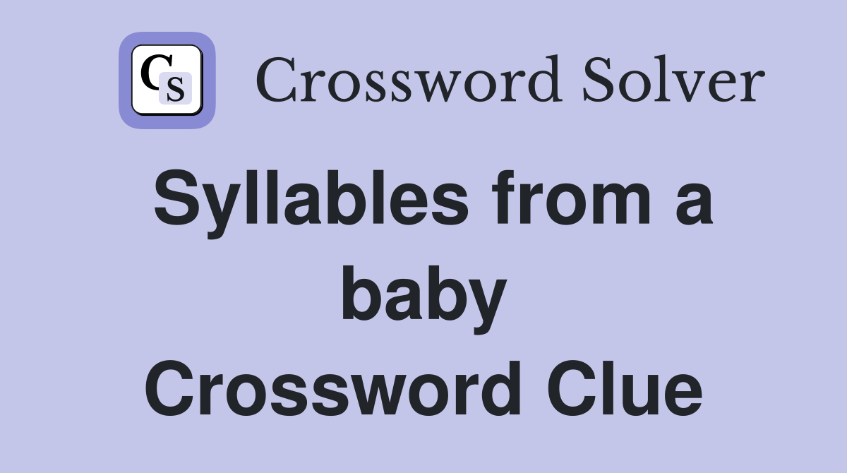 Syllables from a baby Crossword Clue
