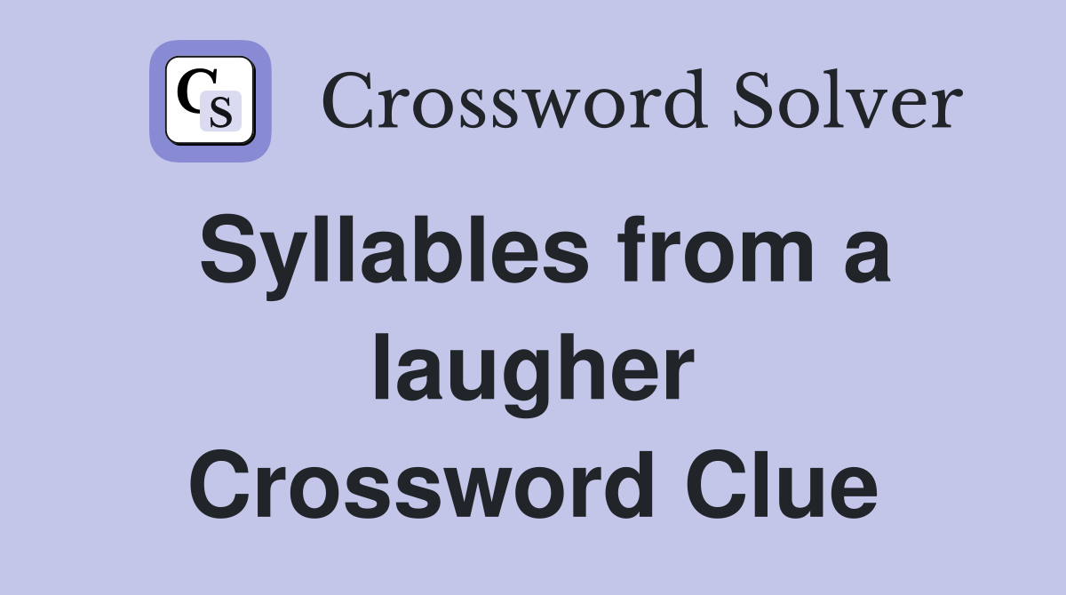 Syllables from a laugher Crossword Clue