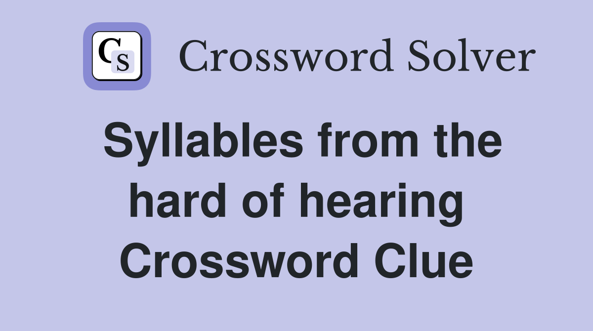 Syllables from the hard of hearing Crossword Clue