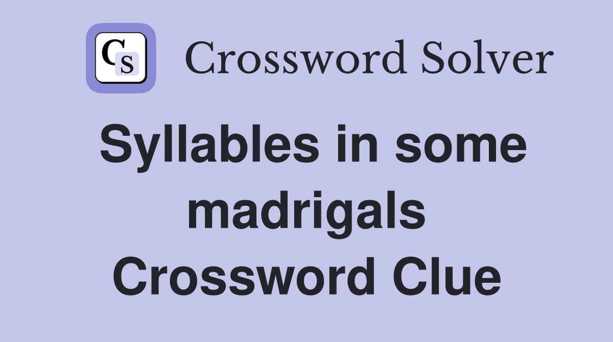 Syllables in some madrigals Crossword Clue