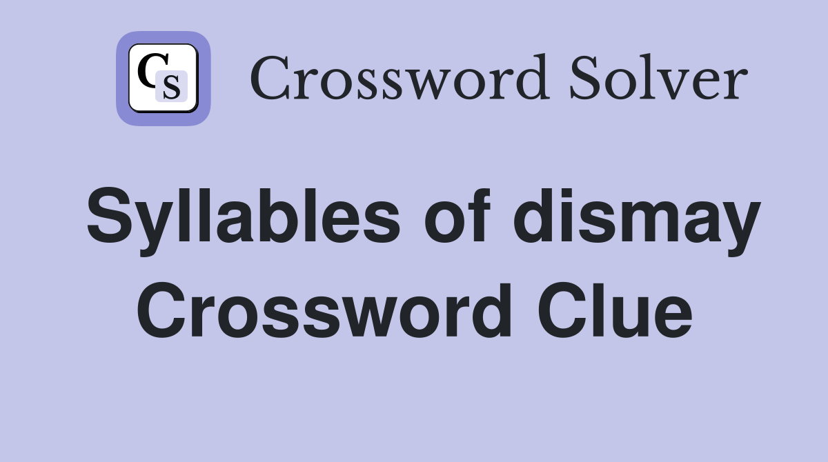 Syllables of dismay Crossword Clue