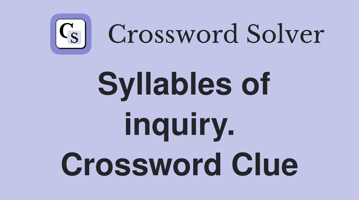 Syllables of inquiry. Crossword Clue