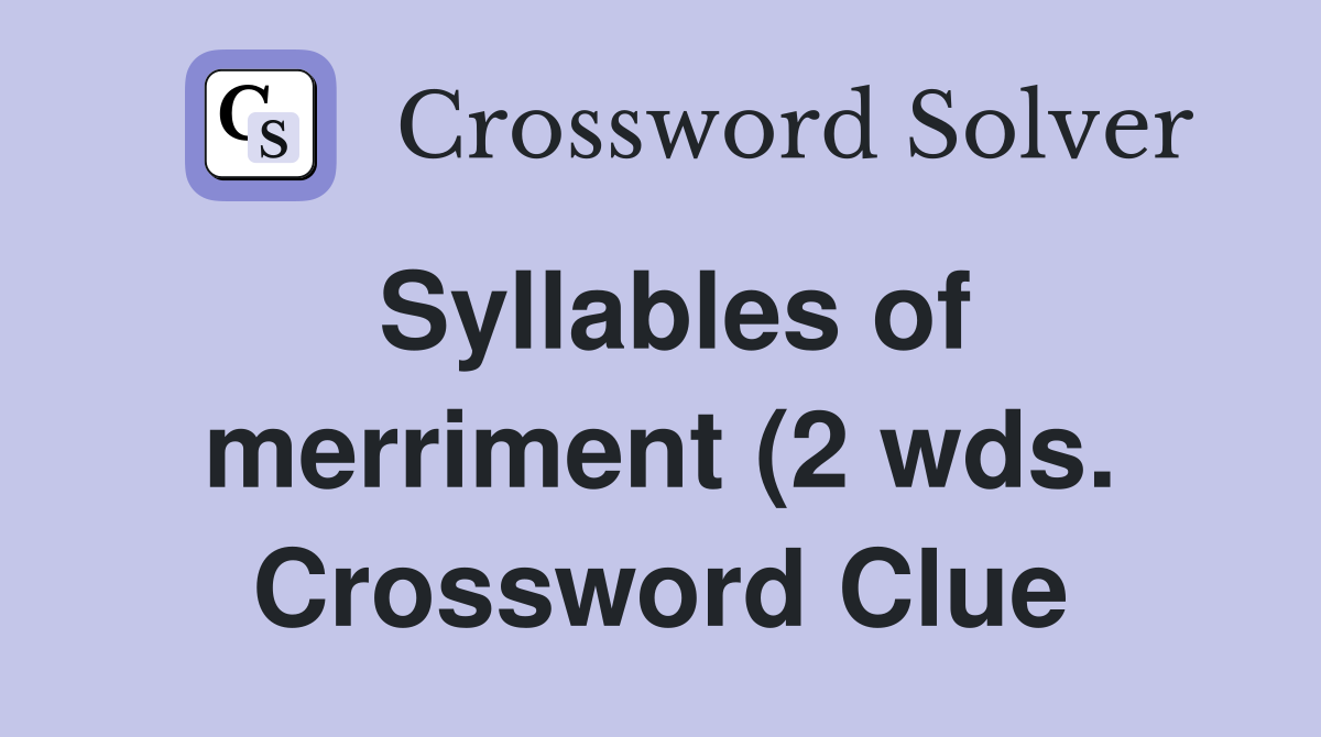 Syllables of merriment (2 wds ) Crossword Clue Answers Crossword Solver Syllables of merriment (2 wds ) Crossword Clue Answers Crossword Solver