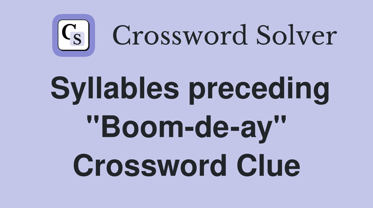 Syllables preceding "Boom-de-ay" Crossword Clue