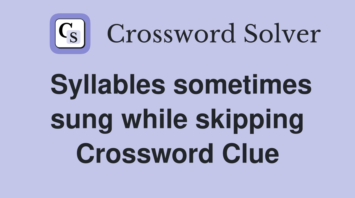 Syllables sometimes sung while skipping Crossword Clue