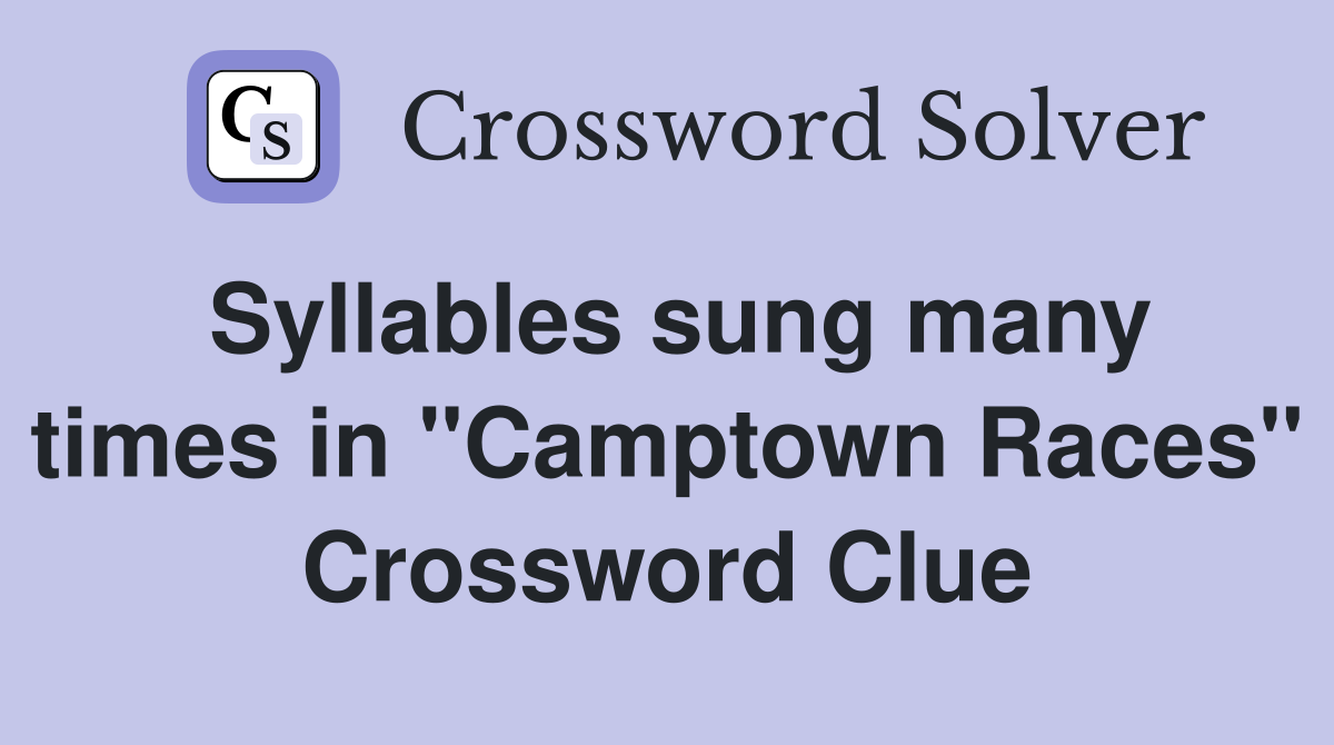 Syllables sung many times in "Camptown Races" Crossword Clue