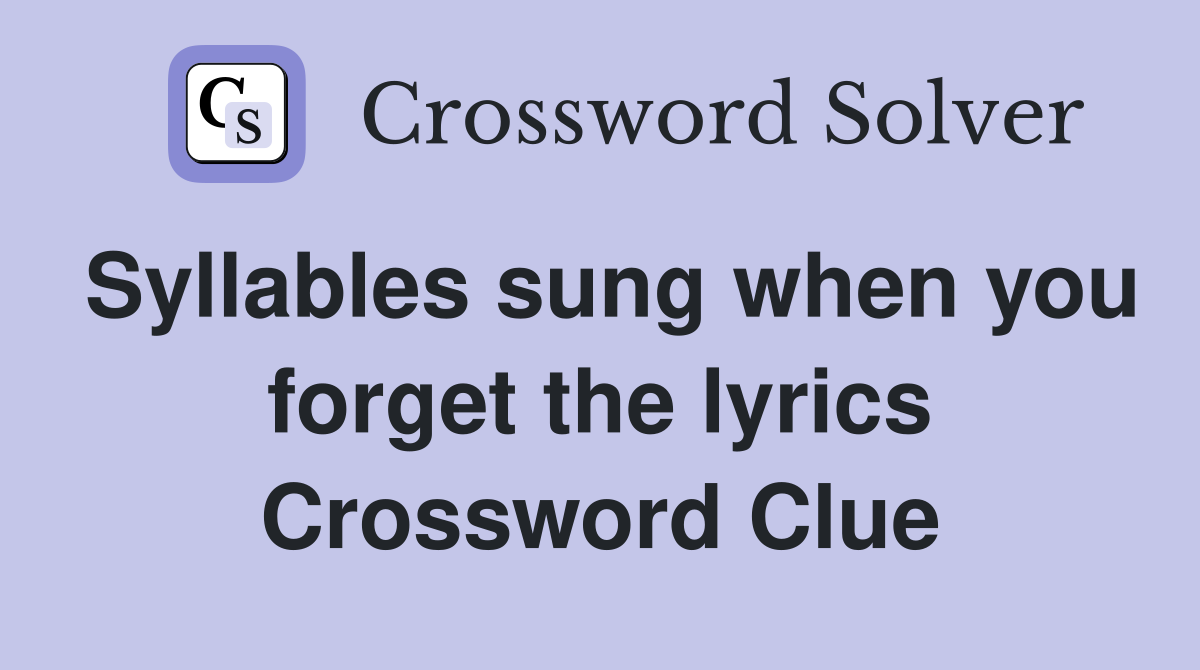 Syllables sung when you forget the lyrics Crossword Clue