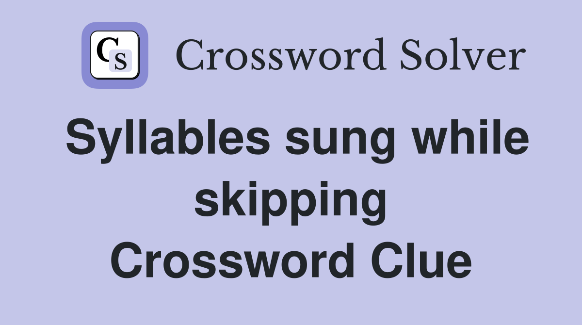 Syllables sung while skipping Crossword Clue