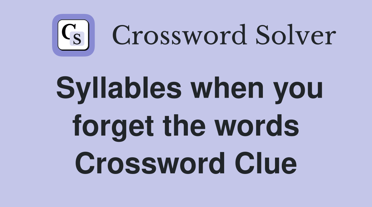 Syllables when you forget the words Crossword Clue