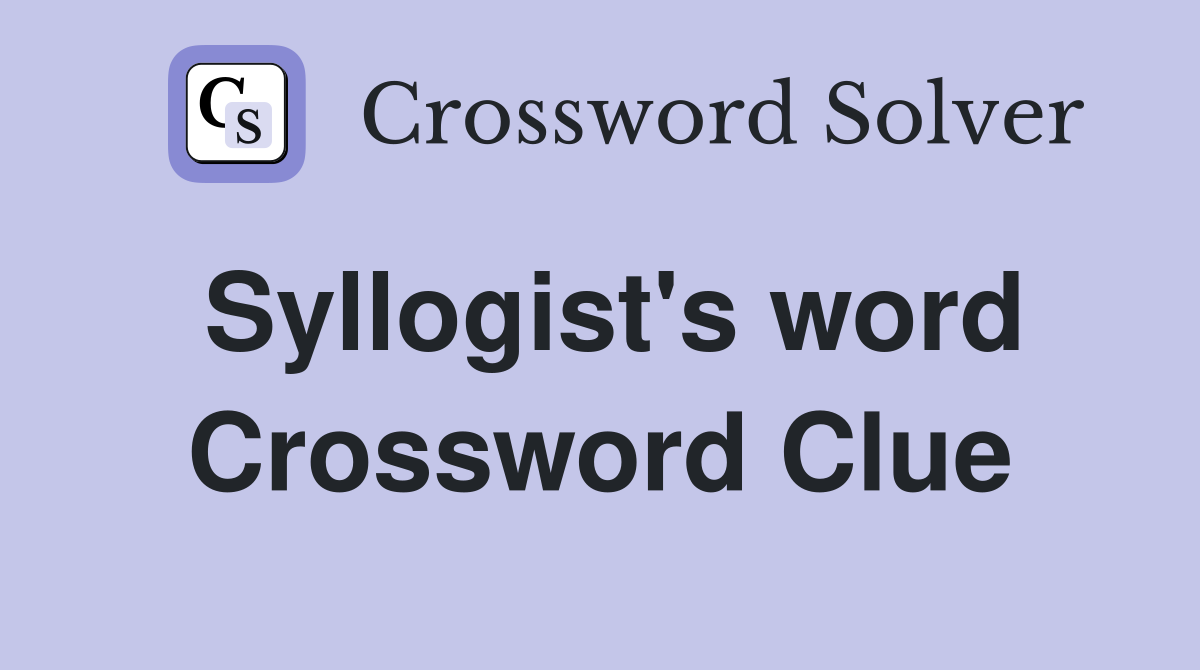 Syllogist's word Crossword Clue