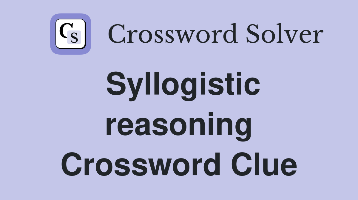 Syllogistic reasoning Crossword Clue
