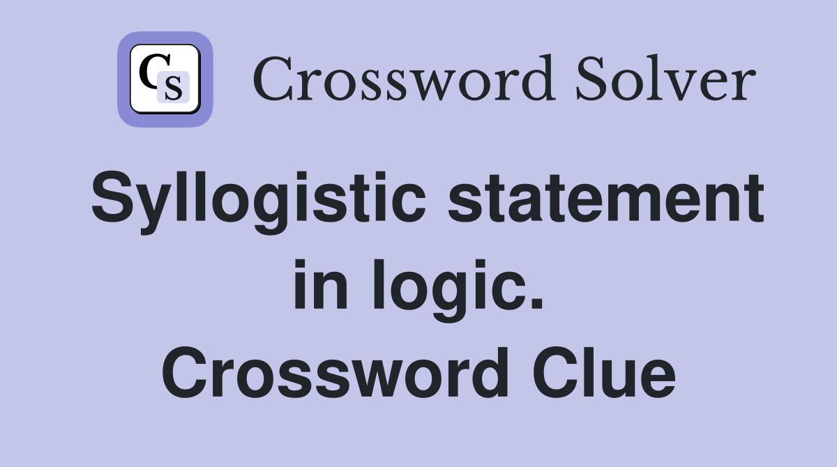 Syllogistic statement in logic. Crossword Clue