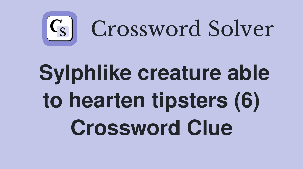 Sylphlike creature able to hearten tipsters (6) Crossword Clue