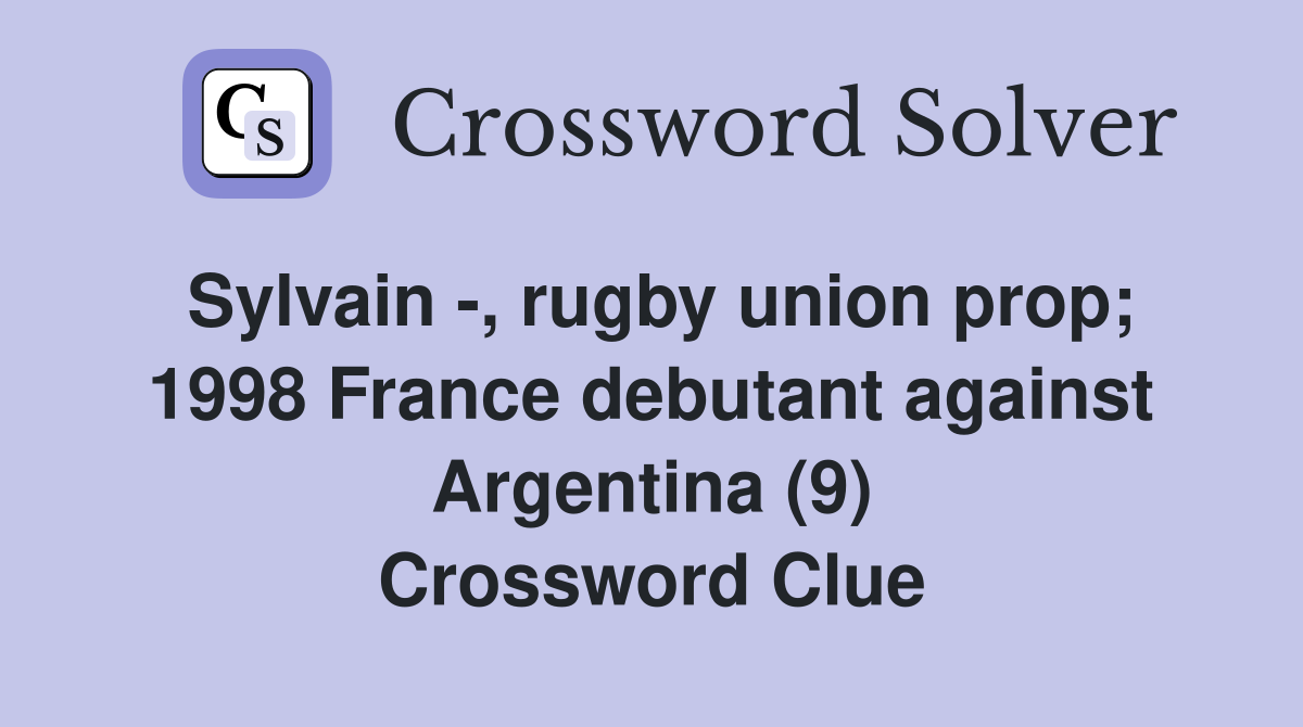 Sylvain -, rugby union prop; 1998 France debutant against Argentina (9) Crossword Clue
