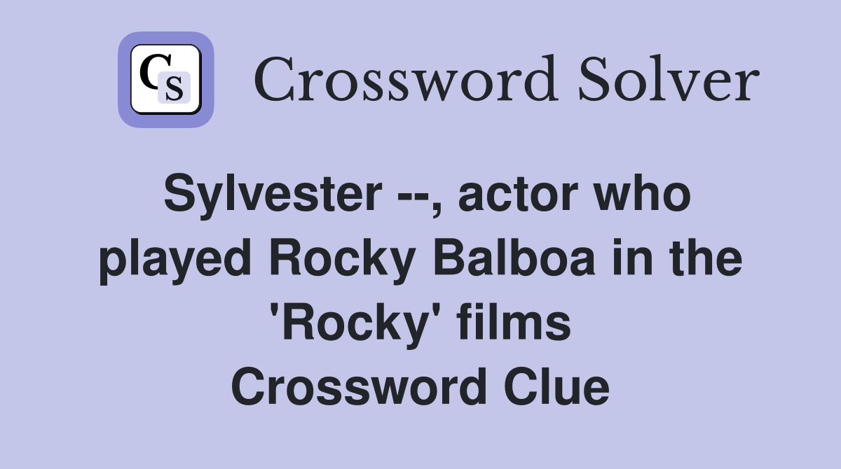 Sylvester --, actor who played Rocky Balboa in the 'Rocky' films Crossword Clue