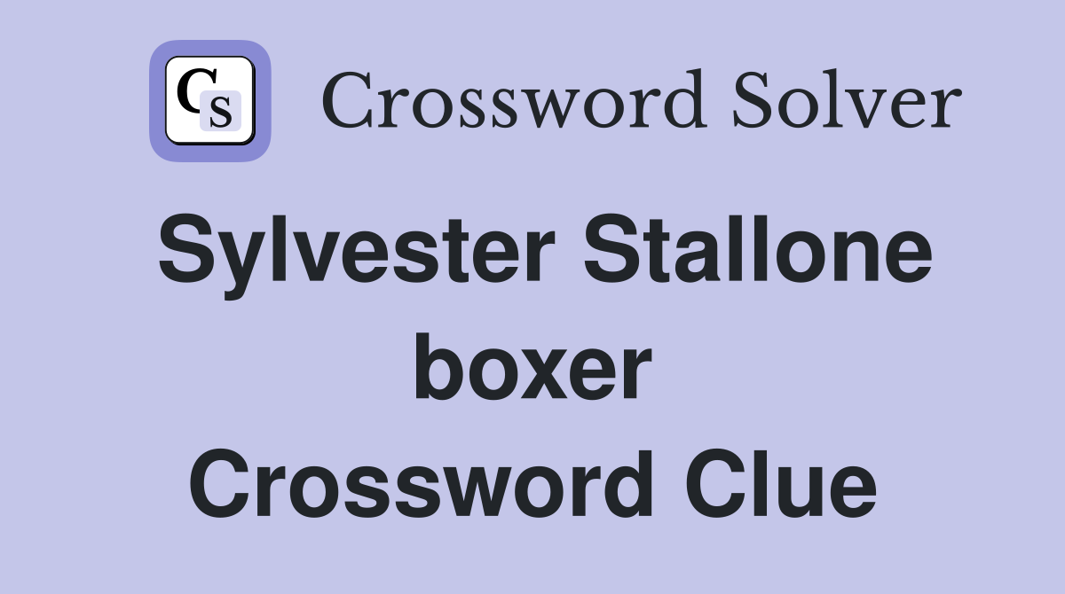 Sylvester Stallone boxer Crossword Clue