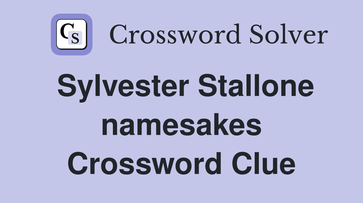 Sylvester Stallone namesakes Crossword Clue