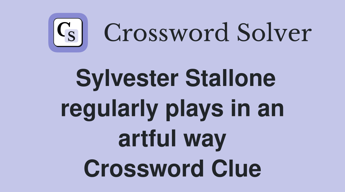 Sylvester Stallone regularly plays in an artful way Crossword Clue