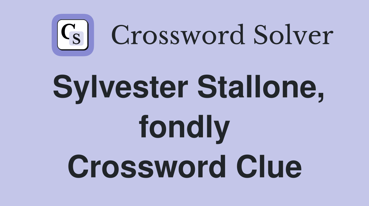 Sylvester Stallone, fondly Crossword Clue